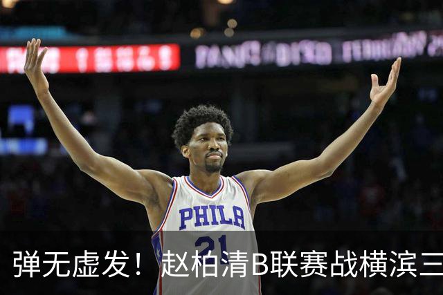 弹无虚发！赵柏清B联赛战横滨三分5中5砍18分3板1助 当选本场MVP