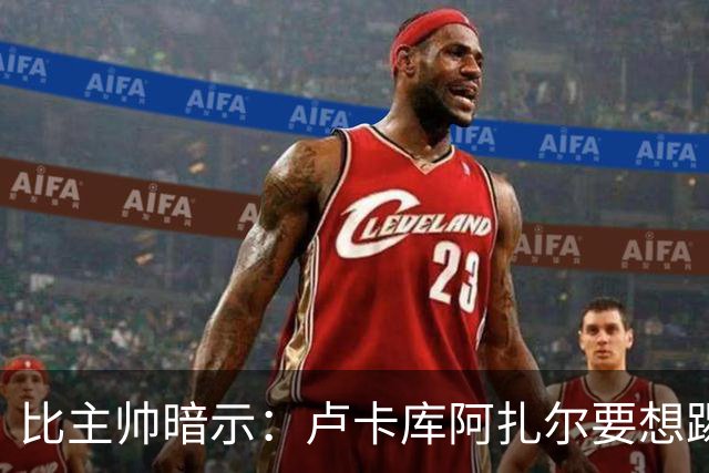 比主帅暗示：卢卡库阿扎尔要想踢世界杯 今夏得转会