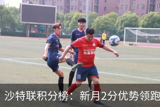 沙特联积分榜：新月2分优势领跑，胜利第二，库迪西亚多赛1场第三