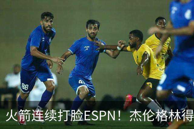 火箭连续打脸ESPN！杰伦格林得12分在场输16分，惠特摩尔拖后腿
