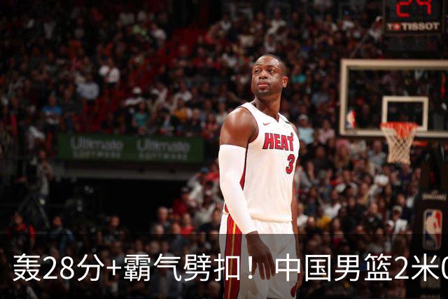 轰28分+霸气劈扣！中国男篮2米05王牌崛起：世预赛郭士强重用他？